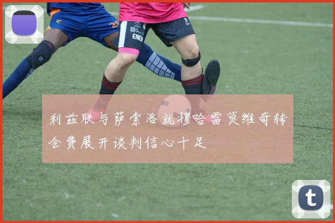利兹联与萨索洛就穆哈雷莫维奇转会费展开谈判信心十足